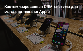 Кастомизированная CRM-система для магазина техники Apple