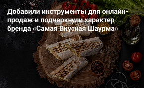 Добавили инструменты для онлайн-продаж и подчеркнули характер бренда «Самая Вкусная Шаурма»